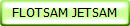 FLOTSAM JETSAM